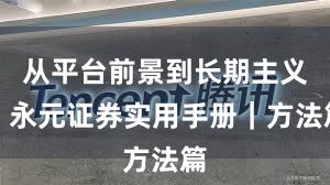 从平台前景到长期主义：永元证券实用手册｜方法篇