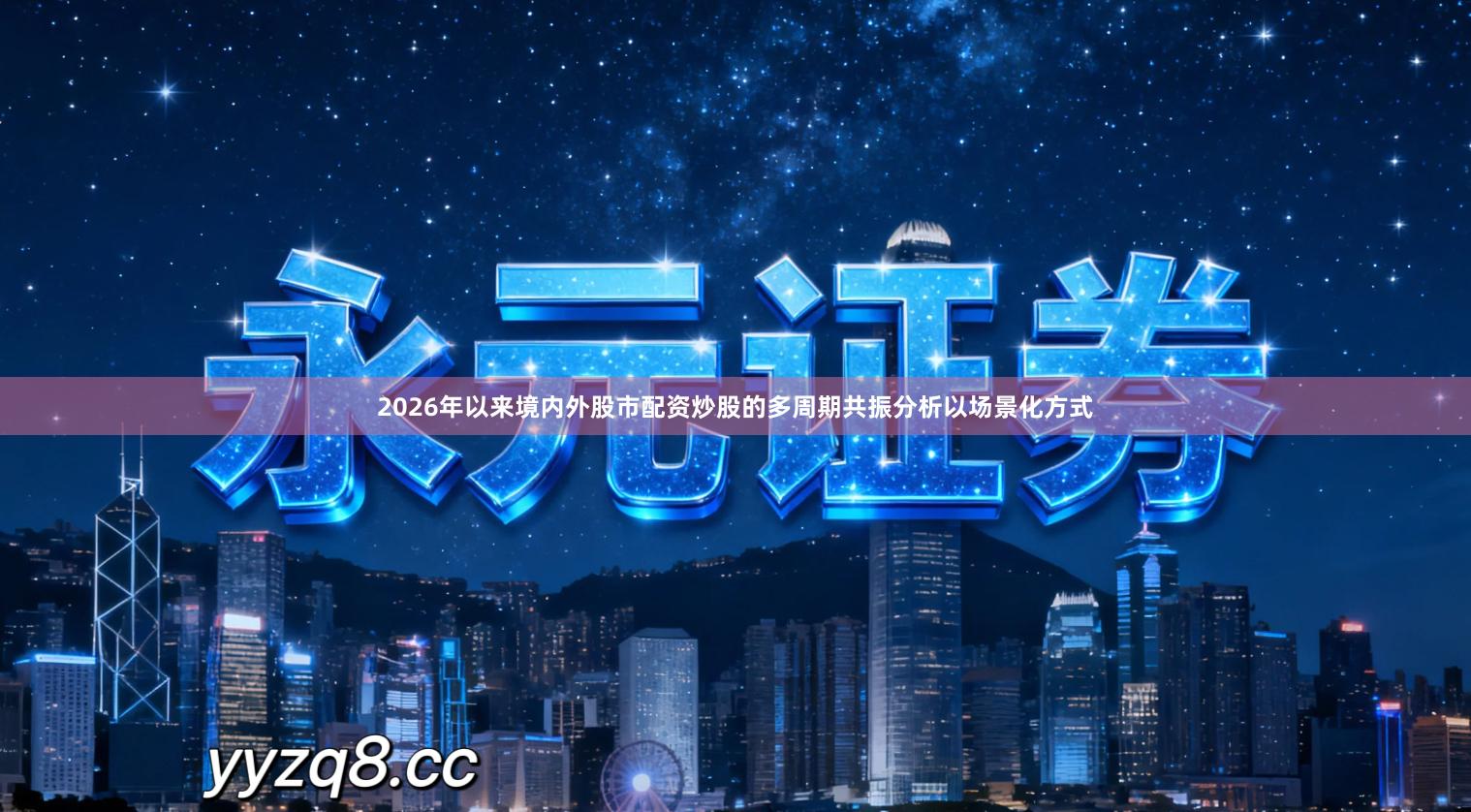 2026年以来境内外股市配资炒股的多周期共振分析以场景化方式